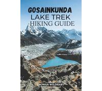 GOSAINKUNDA LAKE TREK HIKING GUIDE: Explore Nepal’s Sacred Lakes, Langtang Trails & High-Altitude Adventure 2025-2026
