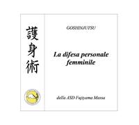 Goshinjutsu. Tecniche di difesa personale femminile di Fabio De Santis, 2020,
