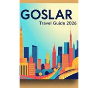 GOSLAR TRAVEL GUIDE 2026: Discover Medieval Charm, Harz Mountain Adventures, Hidden Streets, Local Cuisine, and Authentic German Culture