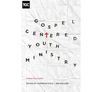 Gospel-Centered Youth Ministry: A Practical Guide