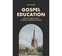 Gospel Education: Jesus As Lord of the Classical Christian School