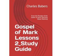 Gospel of Mark Lessons 2_Study Guide: From the Parable of the Sower to Jesus Teaching About Washing