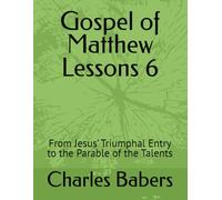 Gospel of Matthew Lessons 6: From Jesus’ Triumphal Entry to the Parable of the Talents