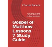 Gospel of Matthew Lessons 7_Study Guide: From What You Have Done to the Least to the Great Commission