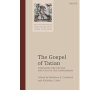 Gospel of Tatian, The: Exploring the Nature and Text of the Diatessaron