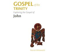 Gospel of the Trinity: Exploring the Gospel of John: 4 - Whitworth Patrick