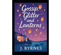 Gossip Glitter and Lanterns: A cozy small-town romance full of laughter, gossip, and second chances