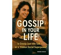 Gossip in Your Life: Psychology of Gossip, Women and Social Communication and Emotional Impact of Gossip about Gossip in Modern Society as Positive ... The Social Skill We Judge, Practice, and Need