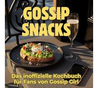 Gossip-Snacks: Das inoffizielle Kochbuch für Fans von Gossip Girl