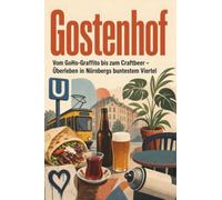 Gostenhof: Vom GoHo-Graffito bis zum Craftbeer - Überleben in Nürnbergs buntestem Viertel. Das perfekte Geschenk für Einheimische & Zugezogene in Nürnberg