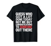 Got A Lot Done Today Not Me Congrats To Someone - Maglietta