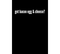 Got Bacon Egg And Cheese Notebook: Funny Breakfast Lover Humor