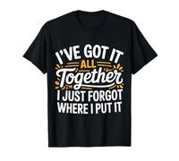 Got It Together Just Forgot Where I Put It - Maglietta