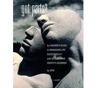 Got Parts?: An Insider's Guide To Managing Life Successfully With Dissocia...