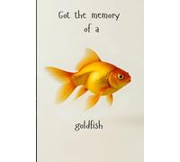 Got the memory of a goldfish, funny journal book: perfect for a funny and a quirky gift