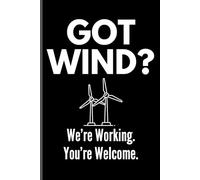 GOT WIND? We’re Working. You’re Welcome.: Notebook for Windfarm Workers, Turbine Crews, Technicians - Thoughtful Renewable Energy Gift