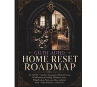 Goth ADHD Home Reset Roadmap: An ADHD-Friendly Cleaning and Decluttering Workbook for Finding Where to Start, What Comes Next, and Resetting Your Home Without Overwhelm