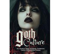 Goth Culture: Embark on the Dark Shadows of Gothic Art, Literature, Music, Psychology, Architecture, Fashion, Symbolism, and Lifestyle.