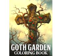 Goth Garden Coloring Book: Dark Floral Aesthetic Coloring Pages with Gothic Blossoms, Eerie Details, and Haunting Beauty for Artists and Dreamers to Relax and Reflect