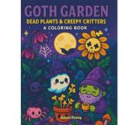 Goth Garden: Dead Plants & Creepy Critters - A Coloring Book: Kawaii-Goth, Spooky-Cute Illustrations for Teens, Adults and even kids