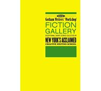 Gotham Writers' Workshop Fiction Gallery: Exceptional Short Stories Selected