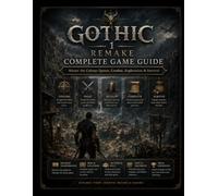 GOTHIC 1 REMAKE COMPLETE GAME GUIDE: Master the Colony: Quests, Combat, Exploration & Survival