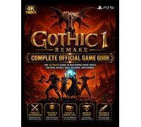 GOTHIC 1 REMAKE COMPLETE OFFICIAL GAME GUIDE: The Ultimate Guide to Mastering Every Quest, Faction, Secret, Boss, Weapon, and Ending