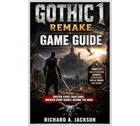 GOTHIC 1 REMAKE GAME GUIDE: The Exhaustive Survival, Mastery, and Choice-Driven Handbook for Thriving in the Brutal World