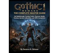 Gothic 1 Remake: The Complete Master Guide: Full Walkthrough, Combat Guide, Character Builds, Factions, Secrets, Collectibles, and 100% Completion