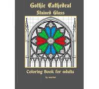 Gothic Cathedral Stained Glass: 40 Intricate Designs of Rose Windows and Medieval Architecture for Adults - A Journey Through Light and Stone.