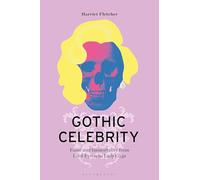 Gothic Celebrity: Fame and Immortality from Lord Byron to Lady Gaga