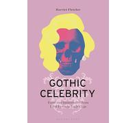 Gothic Celebrity: Fame and Immortality from Lord Byron to Lady Gaga