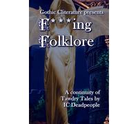 Gothic Cliterature presents F***ing Folklore: A Continuity of Tawdry Tales featuring Vampires, Grim Reapers, Mummies, and More