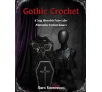 Gothic Crochet: Coffin Bag, Bat Top & Skull Shawl Patterns: 8 Edgy Wearable Projects for Alternative Fashion Lovers - No Pastel, Just Dark