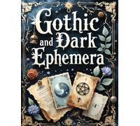 Gothic & Dark Ephemera For Papercrafters: A Curated Collection Of Original Images For Collage, Mixed Media, Art & Junk Journals, Card Making & More!
