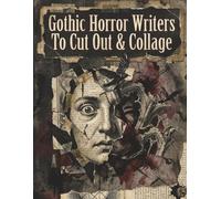 Gothic Horror Writers To Cut Out & Collage: A Dark Collection of Gothic Horror Figures, Manuscripts, and Disturbing Imagery for Handmade Collage, Journals, and Forbidden Art