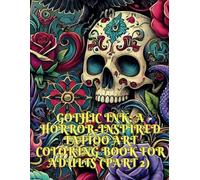 Gothic Ink: A Horror-Inspired Tattoo Art Coloring Book for Adults (Part 2): Gothic Ink: A Horror-Inspired Tattoo Art Coloring Book for Adults (Part 2) - Darker Designs to Ignite Your Creativity