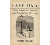 Gothic Italy: Crime, Science, and Literature After Unification, 1861-1914