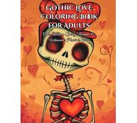 Gothic Love Coloring Book for Adults: Cute Skeletons, Haunted Hearts & Dark Fantasy Designs to Color and Relax: A Spooky and Whimsical Coloring ... Couples, Romantic Skulls, and Gothic Roses