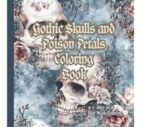 Gothic Skulls and Poison Petals Coloring Book: Gothic Skulls Patterns Coloring Book