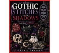 GOTHIC STITCHES AND SHADOWS: A Creative Guide to Making Spooky Figures, Dark Fantasy Accessories, and Unique Crochet Pieces for Alternative Styles