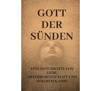 Gott der Sünden: Eine Geschichte von Liebe, Opferbereitschaft und innerem Kampf