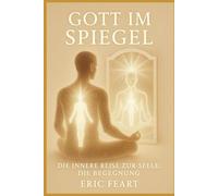 Gott im Spiegel: Dieise zur Seele : Die Begegnung