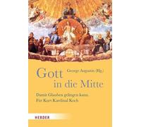 Gott in Die Mitte: Damit Glauben Gelingen Kann. Fur Kurt Kardinal Koch