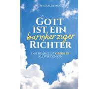 Gott ist ein barmherziger Richter: Der Himmel ist größer als wir denken