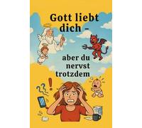 Gott liebt Dich - aber du nervst trotzdem: 1