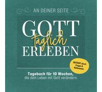 Gott täglich erleben: Tagebuch für 10 Wochen, die dein Leben mit Gott verändern.