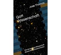 Gott Wissenschaft.: Wie die moderne Wissenschaft Beweis für die Existenz Gottes
