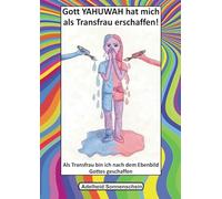 Gott YAHUWAH hat mich als Transfrau erschaffen: Als Transfrau bin ich nach dem Ebenbild Gottes geschaffen