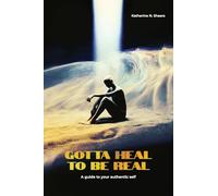 Gotta Heal to be Real: A GUIDE TO YOUR AUTHENTIC SELF